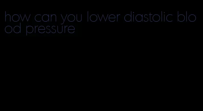 how can you lower diastolic blood pressure