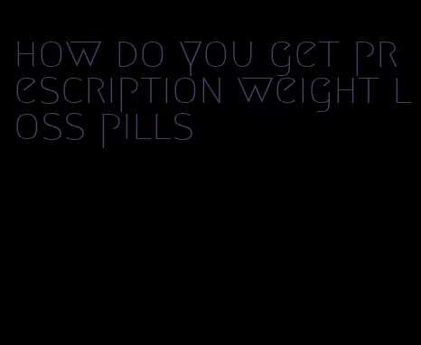 how do you get prescription weight loss pills