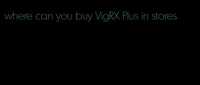 where can you buy VigRX Plus in stores
