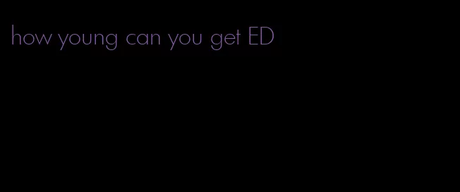 how young can you get ED