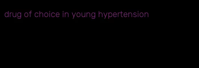 drug of choice in young hypertension