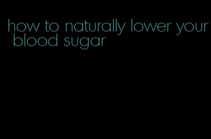 how to naturally lower your blood sugar