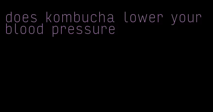 does kombucha lower your blood pressure