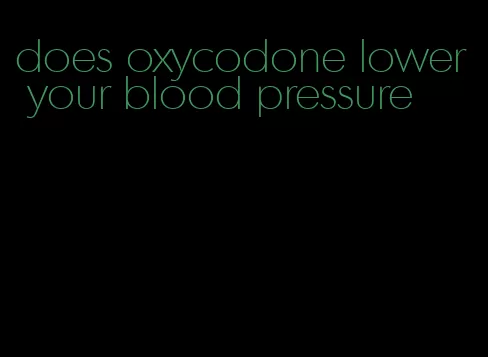 does oxycodone lower your blood pressure
