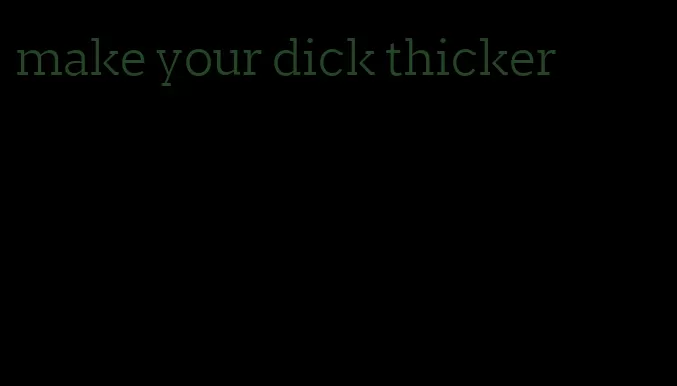 make your dick thicker