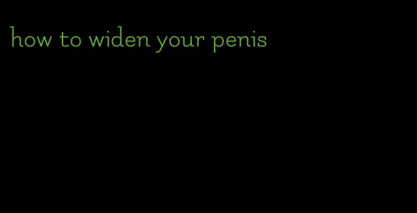 how to widen your penis