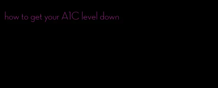 how to get your A1C level down