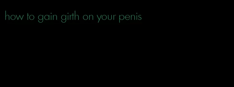 how to gain girth on your penis