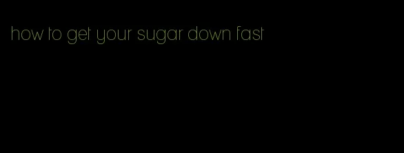 how to get your sugar down fast