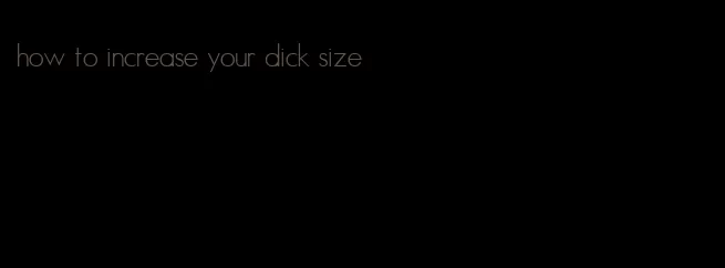 how to increase your dick size