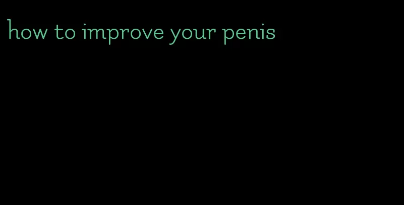 how to improve your penis