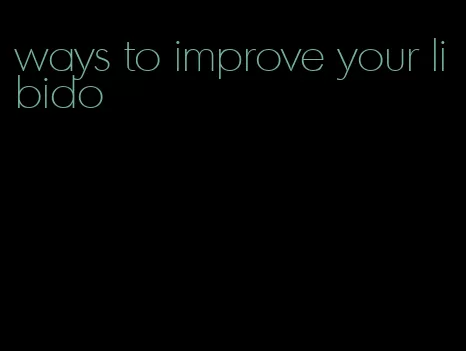 ways to improve your libido