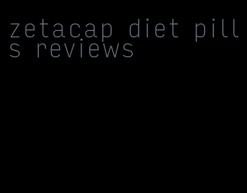 zetacap diet pills reviews