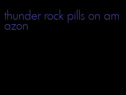 thunder rock pills on amazon