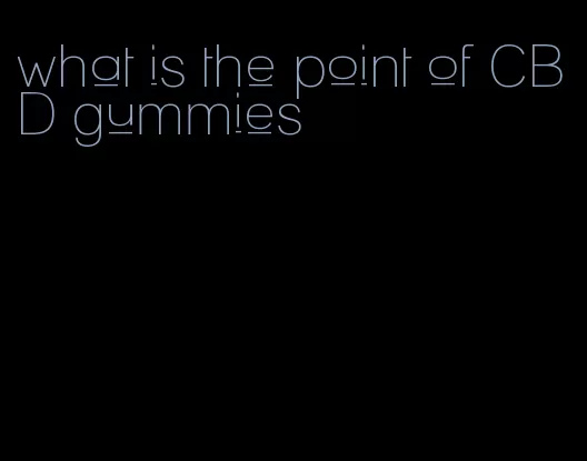 what is the point of CBD gummies