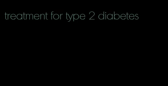treatment for type 2 diabetes