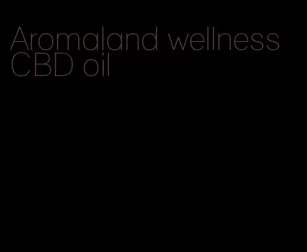 Aromaland wellness CBD oil