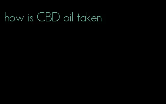 how is CBD oil taken