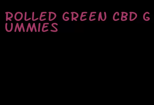 rolled green CBD gummies