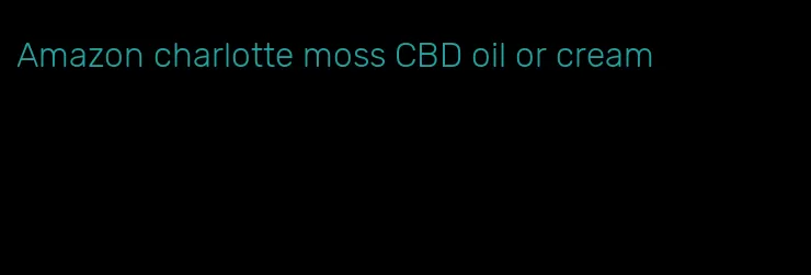 Amazon charlotte moss CBD oil or cream