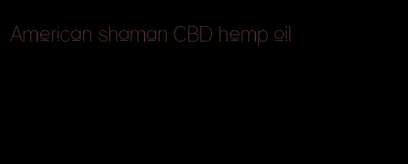 American shaman CBD hemp oil