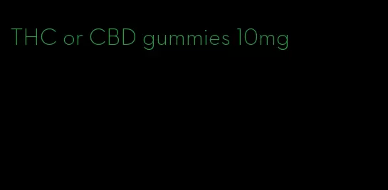 THC or CBD gummies 10mg