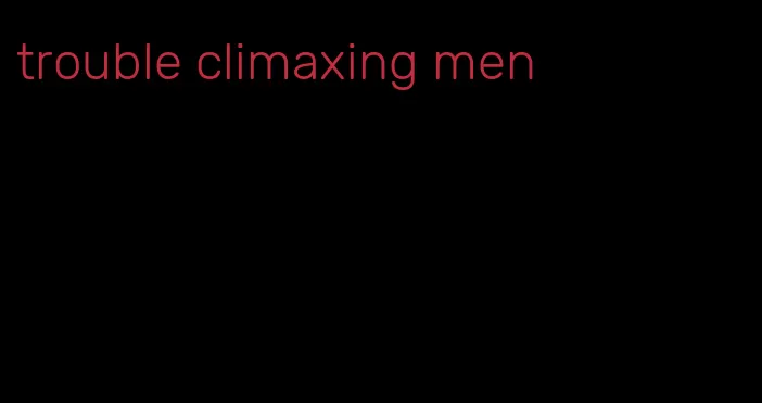 trouble climaxing men