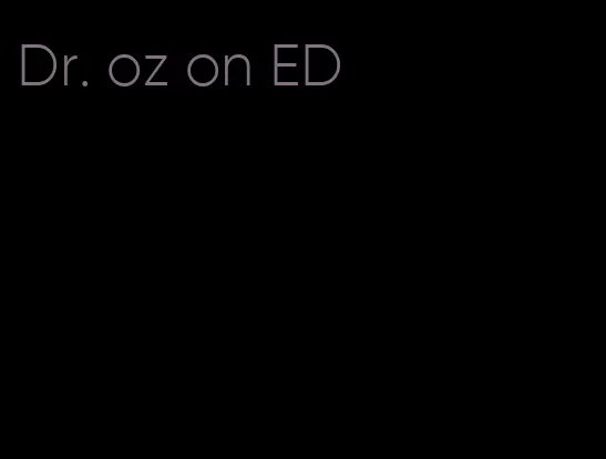 Dr. oz on ED