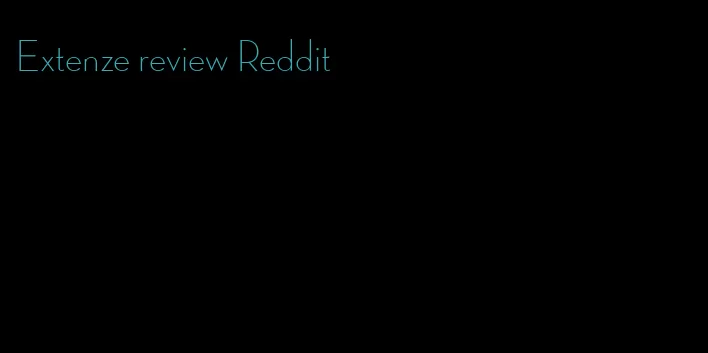 Extenze review Reddit