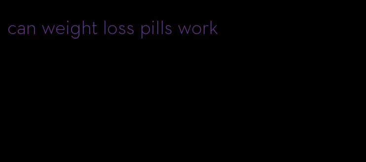 can weight loss pills work
