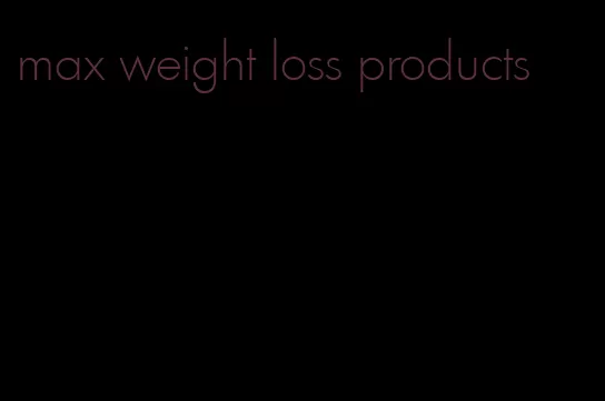 max weight loss products
