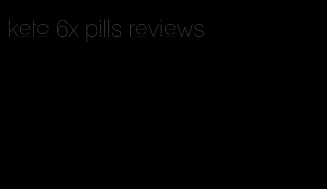 keto 6x pills reviews