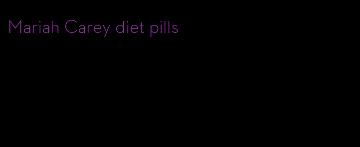 Mariah Carey diet pills