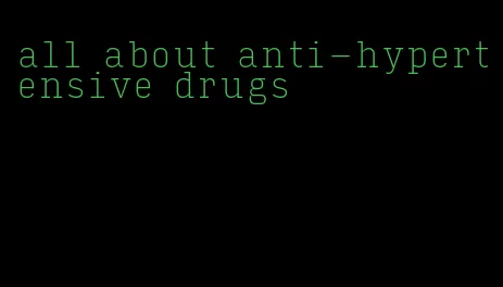 all about anti-hypertensive drugs