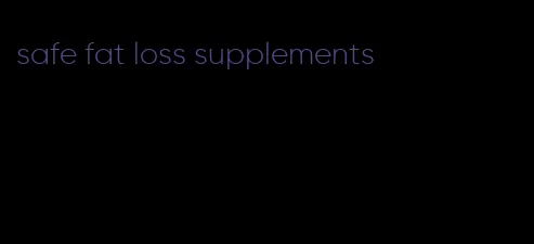 safe fat loss supplements