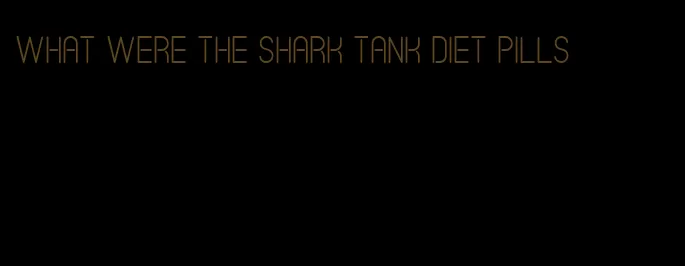 what were the shark tank diet pills