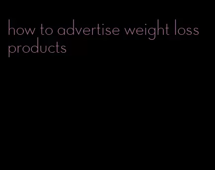 how to advertise weight loss products