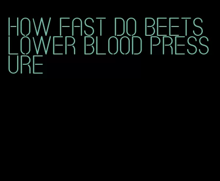 how fast do beets lower blood pressure