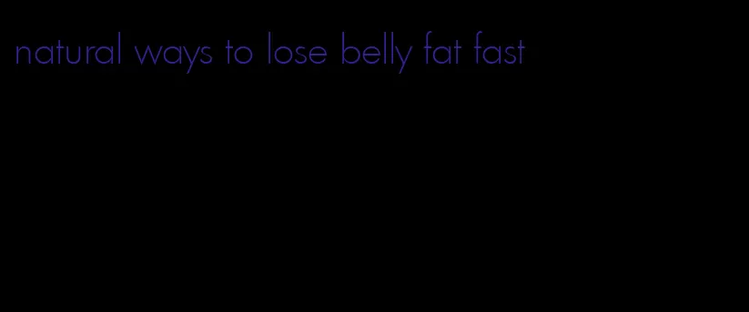 natural ways to lose belly fat fast