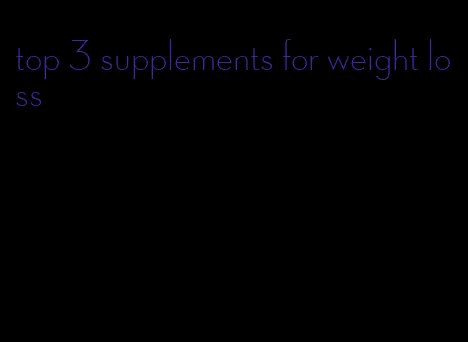 top 3 supplements for weight loss