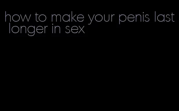 how to make your penis last longer in sex