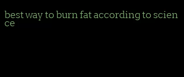 best way to burn fat according to science