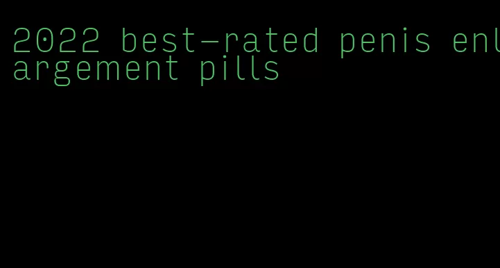 2022 best-rated penis enlargement pills