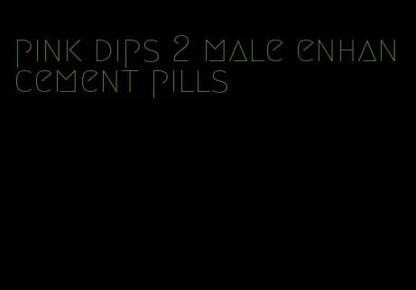 pink dips 2 male enhancement pills