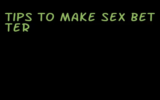 tips to make sex better