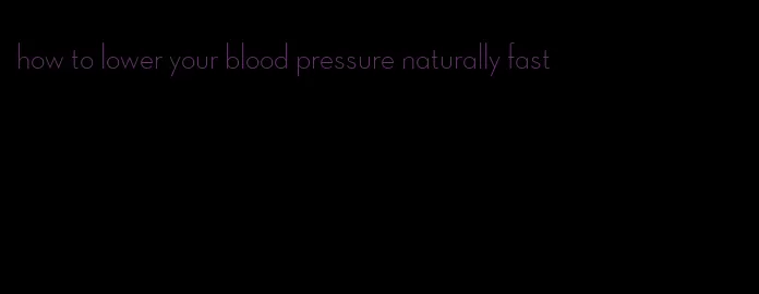 how to lower your blood pressure naturally fast