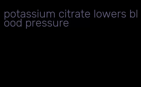 potassium citrate lowers blood pressure