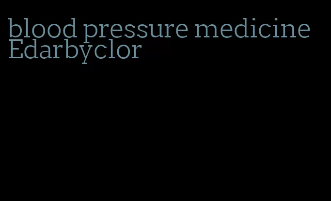 blood pressure medicine Edarbyclor