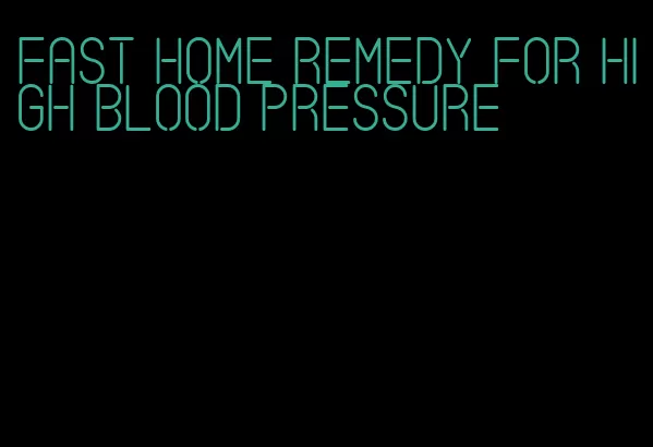 fast home remedy for high blood pressure