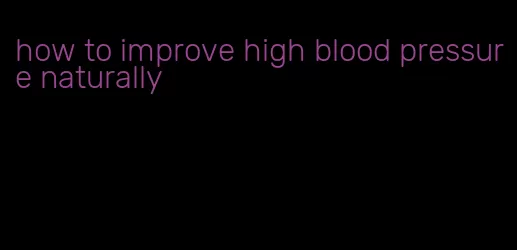 how to improve high blood pressure naturally